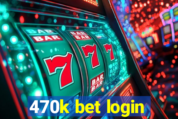 470k bet login